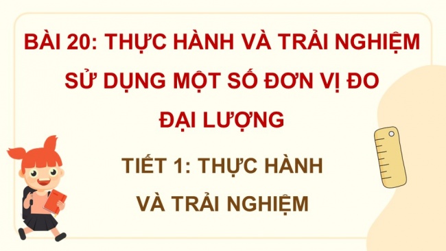 Soạn giáo án điện tử toán 4 KNTT Bài 20: Thực hành và trải nghiệm sử dụng một số đơn vị đo đại lượng