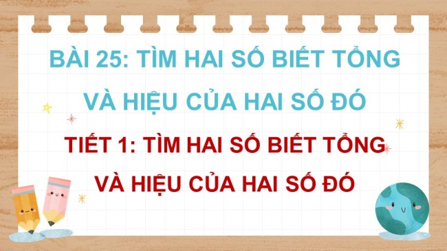 Soạn giáo án điện tử toán 4 KNTT Bài 25: Tìm hai số biết tổng và hiệu của hai số đó