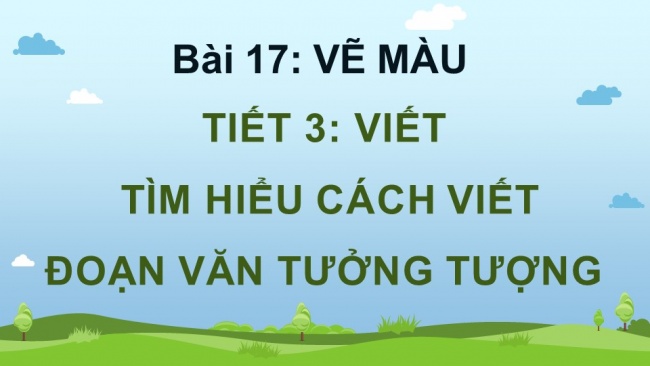 Soạn giáo án điện tử tiếng việt 4 KNTT Bài 17 Viết tìm hiểu cách viết đoạn văn tưởng tượng