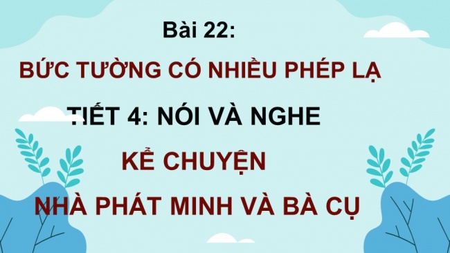 Soạn giáo án điện tử tiếng việt 4 KNTT Bài 22 Nói và nghe Kể chuyện Nhà phát minh và bà cụ