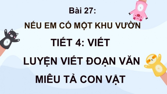 Soạn giáo án điện tử tiếng việt 4 KNTT Bài 27 Viết Luyện viết đoạn văn miêu tả con vật