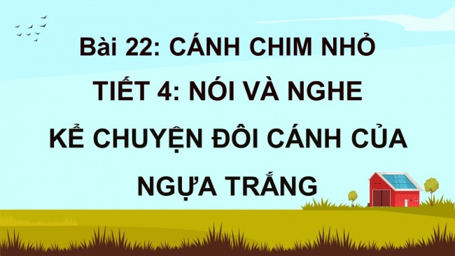 Soạn giáo án điện tử tiếng việt 4 KNTT Bài 30 Nói và nghe Kể chuyện đôi cánh của Ngựa trắng