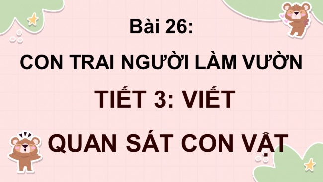 Soạn giáo án điện tử tiếng việt 4 KNTT Bài 26: Viết Quan sát con vật