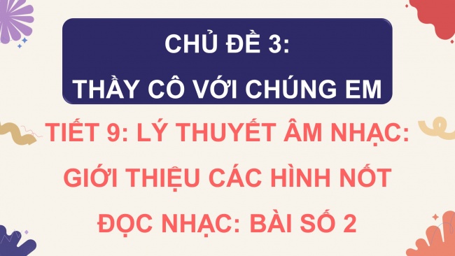 Soạn giáo án điện tử âm nhạc 4 KNTT Tiết 9: Lí thuyết âm nhạc: Giới thiệu các hình nốt; Đọc nhạc: Bài số 2