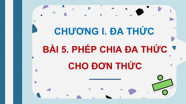 Soạn giáo án điện tử Toán 8 KNTT Bài 5: Phép chia đa thức cho đơn thức