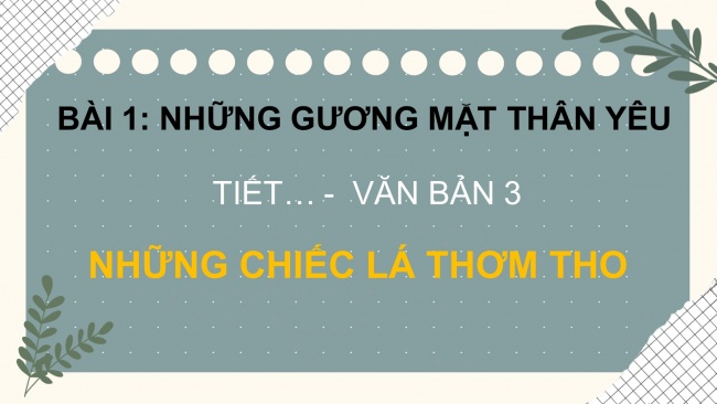 Soạn giáo án điện tử Ngữ văn 8 CTST Bài 1 Đọc 3: Những chiếc lá thơm tho