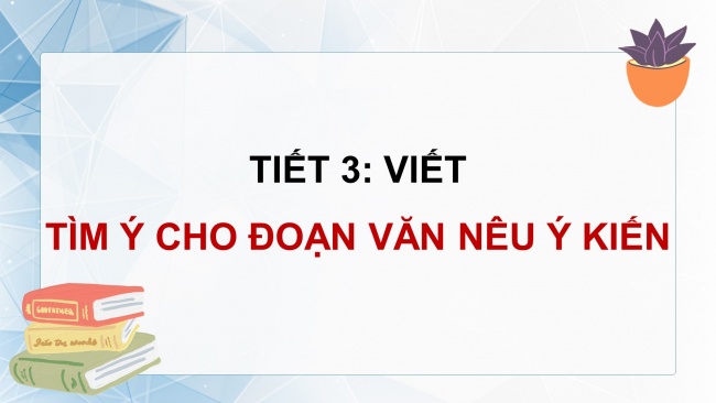 Soạn giáo án điện tử tiếng việt 4 KNTT Bài 3 Viết: Tìm ý cho đoạn văn nêu ý kiến