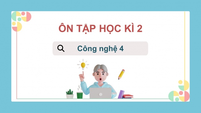 Soạn giáo án điện tử công nghệ 4 KNTT bài: Ôn tập học kì 2