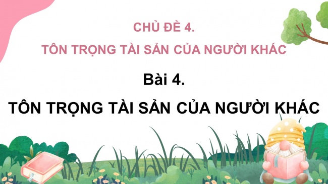 Soạn giáo án điện tử đạo đức 4 KNTT Bài 4: Tôn trọng tài sản của người khác