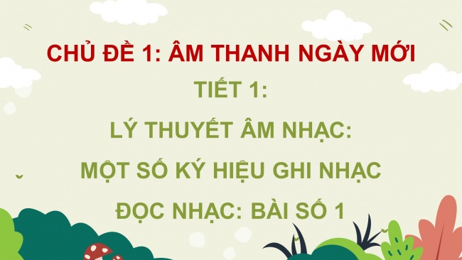 Soạn giáo án điện tử âm nhạc 4 KNTT Tiết 1: Lý thuyết âm nhạc: Một số ký hiệu ghi nhạc; Đọc nhạc: Bài số 1