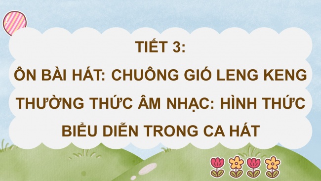 Soạn giáo án điện tử âm nhạc 4 KNTT Tiết 3: Ôn bài hát: Chuông gió leng keng; Thường thức âm nhạc: Hình thức biểu diễn trong ca hát