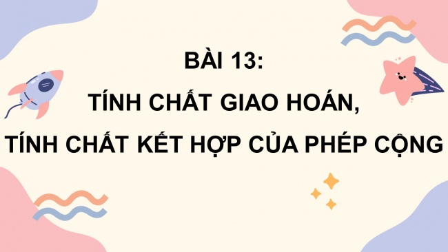 Soạn giáo án điện tử toán 4 CTST Bài 13: Tính chất giao hoán, tính chất kết hợp của phép