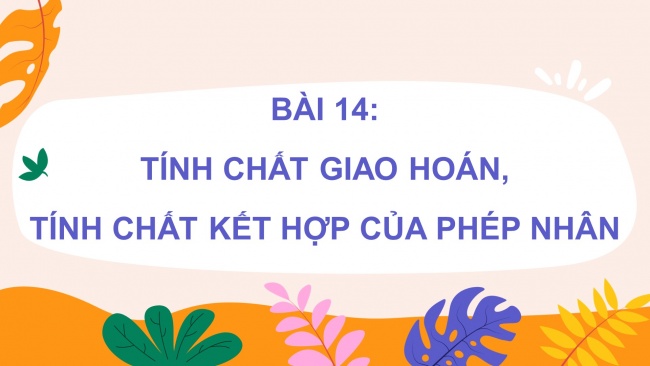 Soạn giáo án điện tử toán 4 CTST Bài 14: Tính chất giao hoán, tính chất kết hợp của phép nhân