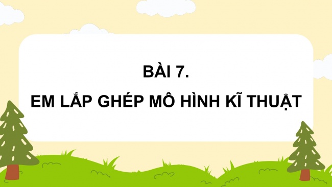 Soạn giáo án điện tử công nghệ 4 CTST Bài 7: Em lắp ghép mô hình kĩ thuật