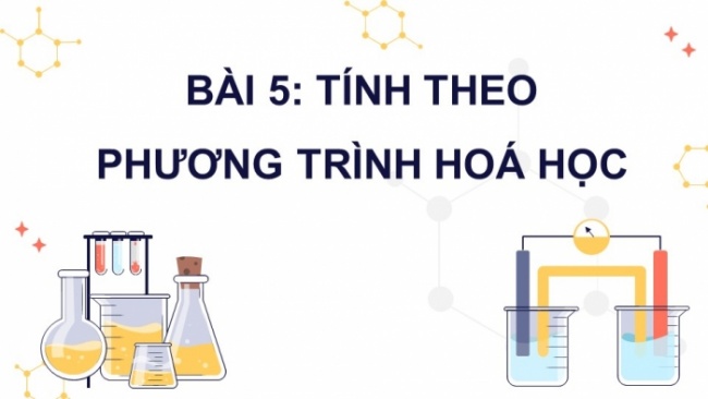 Soạn giáo án điện tử KHTN 8 CD Bài 5: Tính theo phương trình hoá học