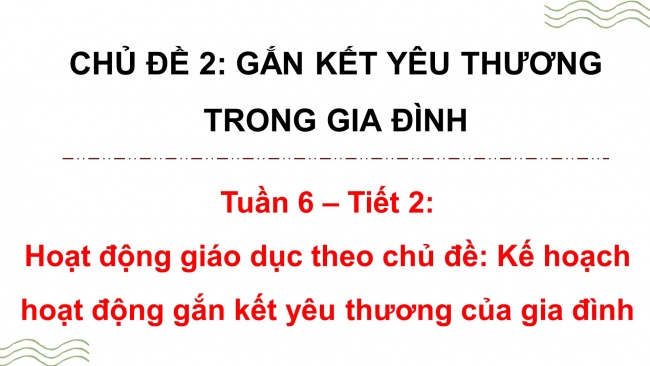 Soạn giáo án điện tử HĐTN 4 CTST bản 2 Tuần 6: HĐGDTCĐ - Kế hoạch hoạt động gắn kết yêu thương của gia đình