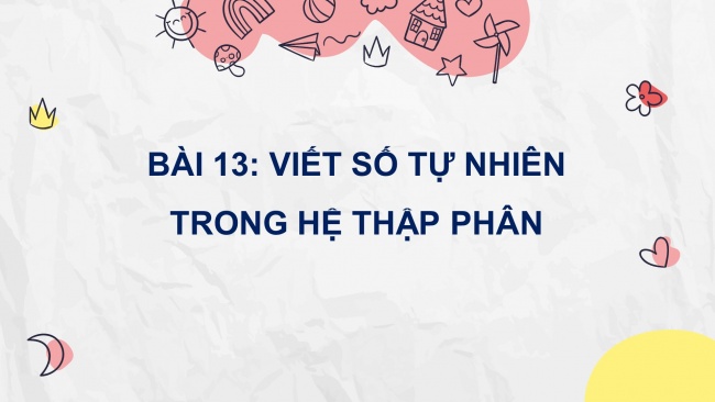 Soạn giáo án điện tử toán 4 cánh diều Bài 13: Viết số tự nhiên trong hệ thập phân