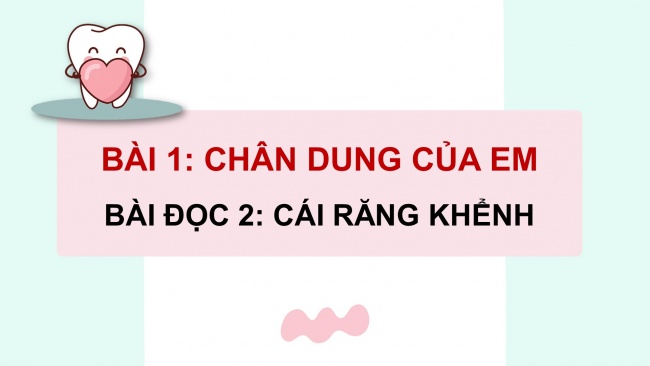 Soạn giáo án điện tử tiếng việt 4 cánh diều Bài 1 Đọc 2: Cái răng khểnh