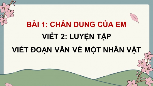 Soạn giáo án điện tử tiếng việt 4 cánh diều Bài 1 Viết 2: Luyện tập viết đoạn văn về một nhân vật