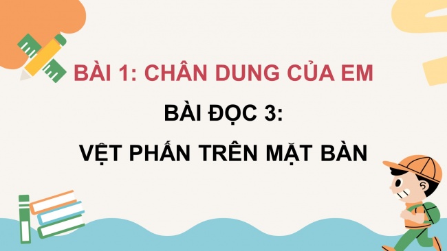 Soạn giáo án điện tử tiếng việt 4 cánh diều Bài 1 Đọc 3: Vệt phấn trên mặt bàn