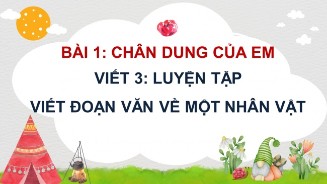 Soạn giáo án điện tử tiếng việt 4 cánh diều Bài 1 Viết 3: Luyện tập viết đoạn văn về một nhân vật