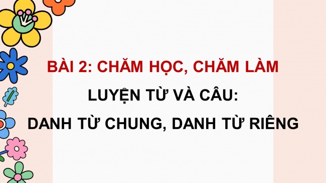 Soạn giáo án điện tử tiếng việt 4 cánh diều Bài 2 Luyện từ và câu 1: Danh từ chung, danh từ riêng