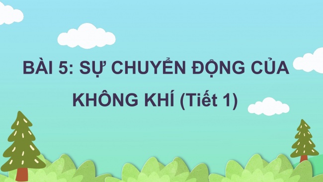 Soạn giáo án điện tử khoa học 4 cánh diều Bài 5: Sự chuyển động của không khí
