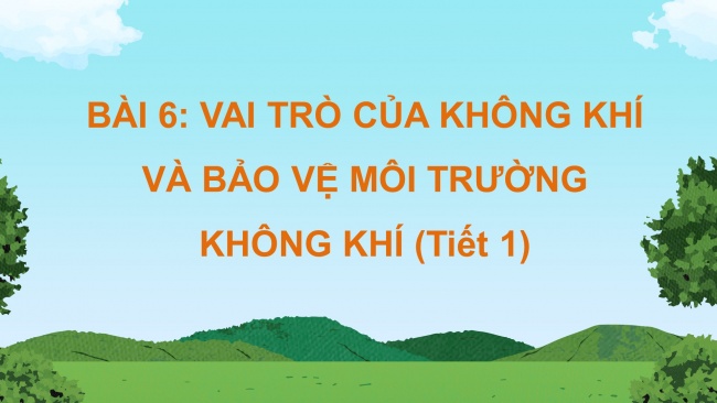 Soạn giáo án điện tử khoa học 4 cánh diều Bài 6: Vai trò của không khí và bảo vệ môi trường không khí