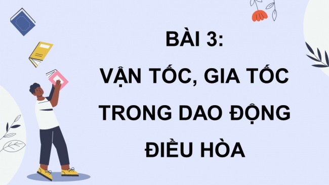 Soạn giáo án điện tử vật lí 11 KNTT Bài 3: Vận tốc, gia tốc trong dao động điều hoà