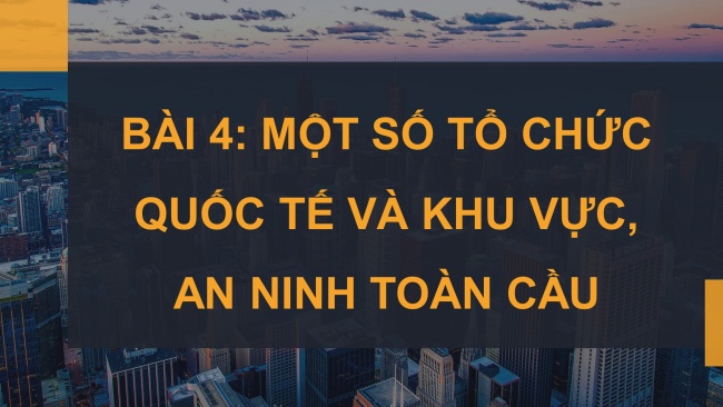 Soạn giáo án điện tử địa lí 11 KNTT Bài 4: Một số tổ chức quốc tế và khu vực, an ninh toàn cầu