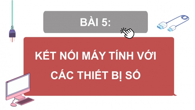 Soạn giáo án điện tử khoa học máy tính 11 KNTT Bài 5: Kết nối máy tính với các thiết bị số