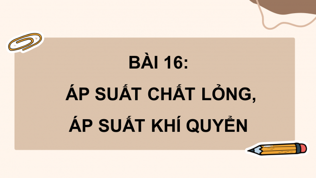 Soạn giáo án điện tử KHTN 8 KNTT Bài 16: Áp suất chất lỏng. Áp suất khí quyển