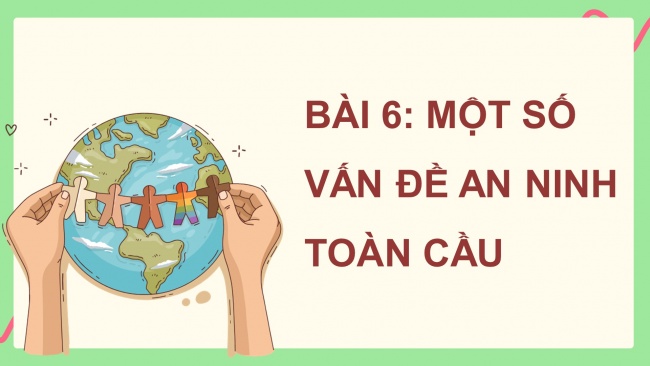 Soạn giáo án điện tử địa lí 11 CTST Bài 6: Một số vấn đề an ninh toàn cầu