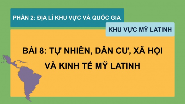 Soạn giáo án điện tử địa lí 11 CTST Bài 8: Tự nhiên, dân cư, xã hội và kinh tế Mỹ La tinh (Phần 1)