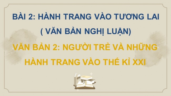 Soạn giáo án điện tử ngữ văn 11 CTST Bài 2 Đọc 2: Người trẻ và những hành trang vào thế kỉ XXI