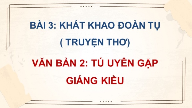 Soạn giáo án điện tử ngữ văn 11 CTST Bài 3 Đọc 2: Tú Uyên gặp Giáng Kiều