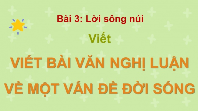 Soạn giáo án điện tử Ngữ văn 8 KNTT Bài 3 Viết: Viết bài văn nghị luận về một vấn đề đời sống (con người trong mối quan hệ với cộng đồng, đất nước)