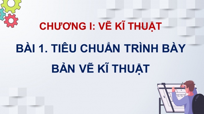 Soạn giáo án điện tử Công nghệ 8 CTST Bài 1: Tiêu chuẩn trình bày bản vẽ kĩ thuật