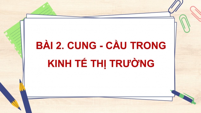 Soạn giáo án điện tử kinh tế pháp luật 11 CTST Bài 2: Cung - cầu trong kinh tế thị trường