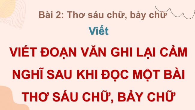 Soạn giáo án điện tử Ngữ văn 8 CD Bài 2 Viết 1: Viết đoạn văn ghi lại cảm nghĩ sau khi đọc một bài thơ sáu chữ, bảy chữ