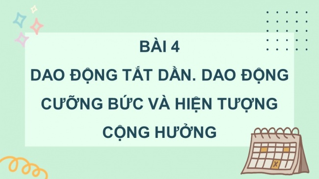 Soạn giáo án điện tử vật lí 11 Cánh diều Bài 4: Dao động tắt dần - Dao động cưỡng bức và hiện tượng cộng hưởng