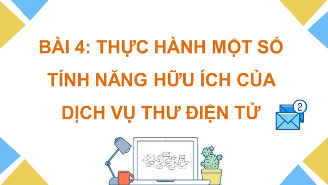 Soạn giáo án điện tử Khoa học máy tính 11 Cánh diều Chủ đề C Bài 4: Thực hành một số tính năng hữu ích của dịch vụ thư điện tử