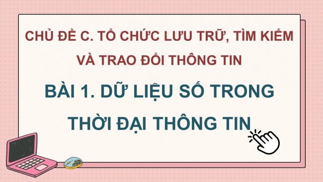 Soạn giáo án điện tử Tin học 8 CD Chủ đề C Bài 1: Dữ liệu số trong thời đại thông tin