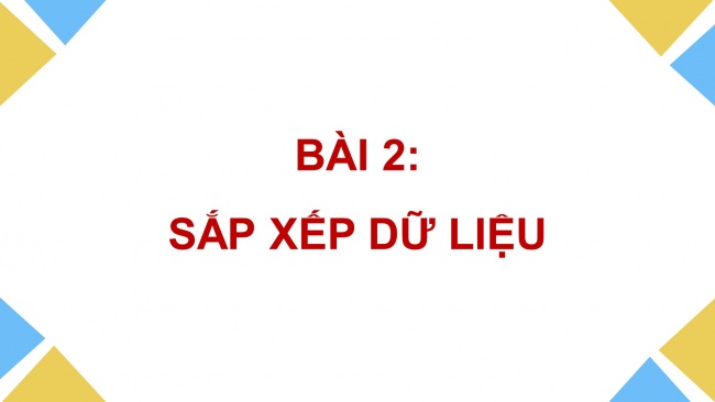 Soạn giáo án điện tử Tin học 8 CD Chủ đề E1 Bài 2: Sắp xếp dữ liệu