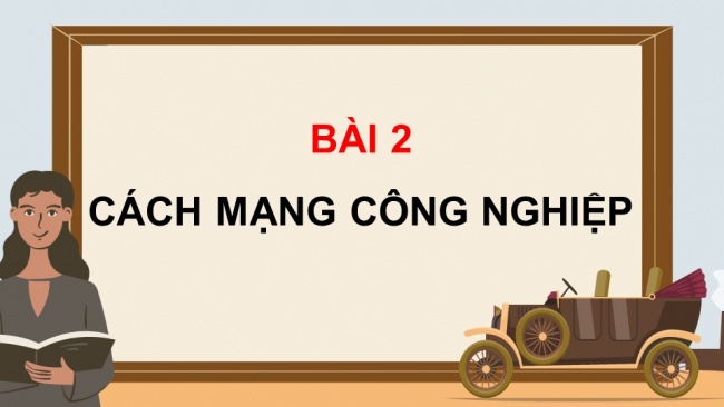 Soạn giáo án điện tử Lịch sử 8 CD Bài 2: Cách mạng công nghiệp