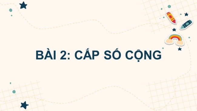 Soạn giáo án điện tử toán 11 Cánh diều Bài 2: Cấp số cộng