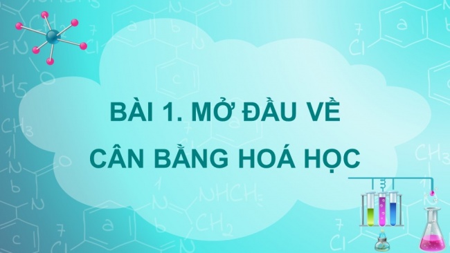 Soạn giáo án điện tử hóa học 11 Cánh diều  Bài 1: Mở đầu về cân bằng hoá học