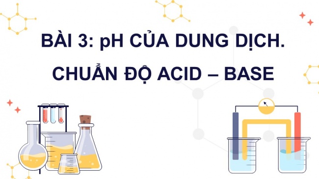 Soạn giáo án điện tử hóa học 11 Cánh diều Bài 3: pH của dung dịch, Chuẩn độ acid – base