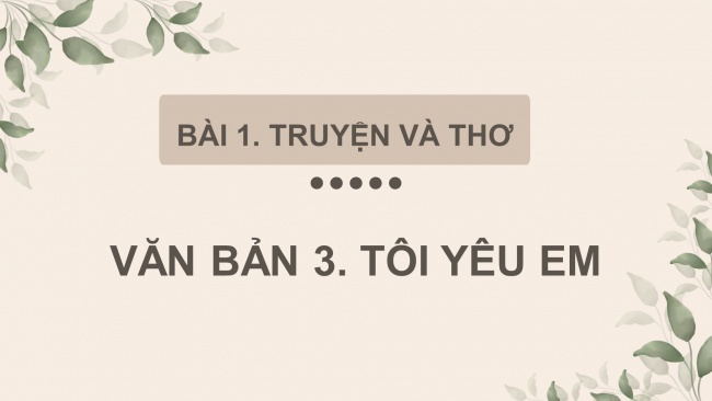 Soạn giáo án điện tử ngữ văn 11 Cánh diều Bài 1 Đọc 3: Tôi yêu em