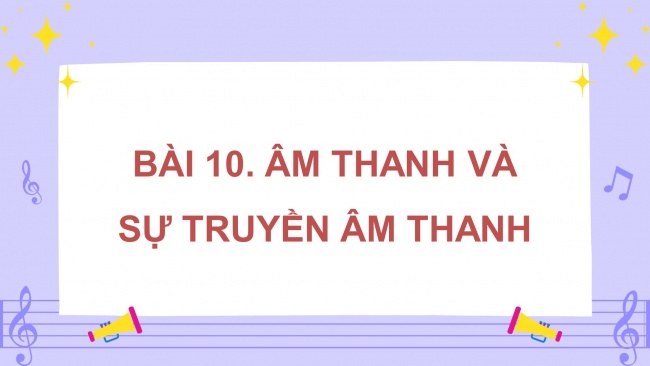 Soạn giáo án điện tử khoa học 4 KNTT Bài 10: Âm thanh và sự truyền âm thanh